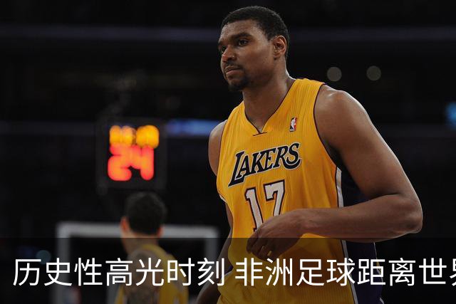 历史性高光时刻 非洲足球距离世界杯冠军还有多远？