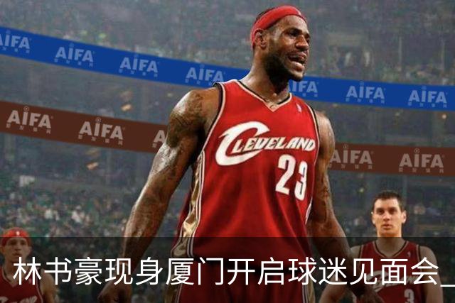 林书豪现身厦门开启球迷见面会 出席特步新店开业并助阵3V3篮球赛