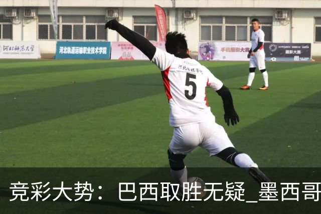 竞彩大势：巴西取胜无疑 墨西哥不败可期