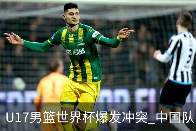 U17男篮世界杯爆发冲突 中国队不敌立陶宛淘汰赛战法国